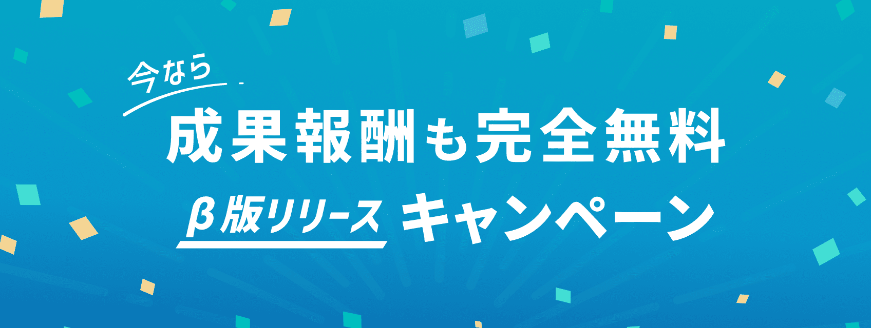 今なら成果報酬も完全無料 β版リリースキャンペーン